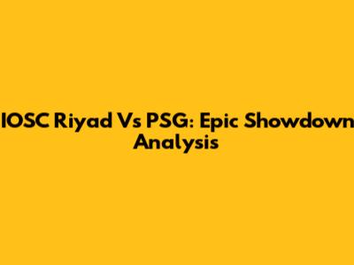 IOSC Riyad Vs PSG: Epic Showdown Analysis