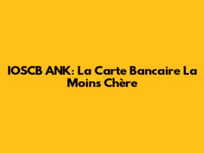IOSCB ANK: La Carte Bancaire La Moins Chère