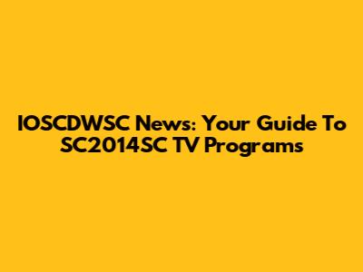 IOSCDWSC News: Your Guide To SC2014SC TV Programs
