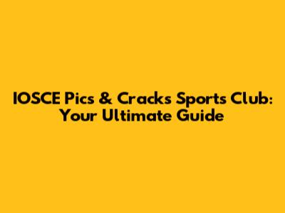 IOSCE Pics & Cracks Sports Club: Your Ultimate Guide