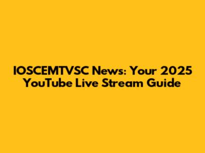 IOSCEMTVSC News: Your 2025 YouTube Live Stream Guide