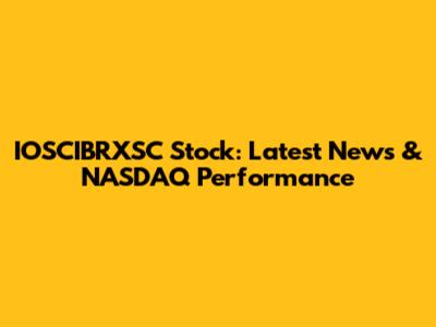 IOSCIBRXSC Stock: Latest News & NASDAQ Performance