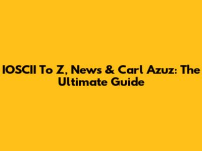 IOSCII To Z, News & Carl Azuz: The Ultimate Guide