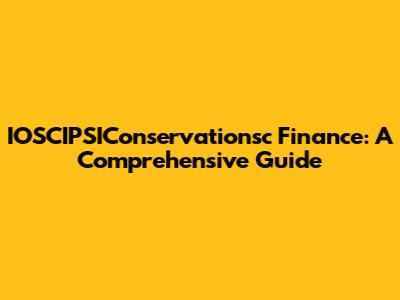 IOSCIPSIConservationsc Finance: A Comprehensive Guide