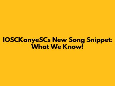 IOSCKanyeSC's New Song Snippet: What We Know!