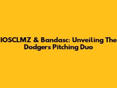 IOSCLMZ & Bandasc: Unveiling The Dodgers' Pitching Duo