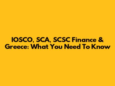 IOSCO, SCA, SCSC Finance & Greece: What You Need To Know