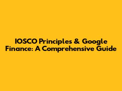 IOSCO Principles & Google Finance: A Comprehensive Guide