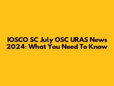 IOSCO SC July OSC URAS News 2024: What You Need To Know