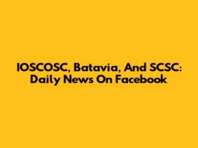 IOSCOSC, Batavia, And SCSC: Daily News On Facebook