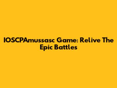 IOSCPAmussasc Game: Relive The Epic Battles