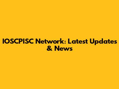 IOSCPISC Network: Latest Updates & News