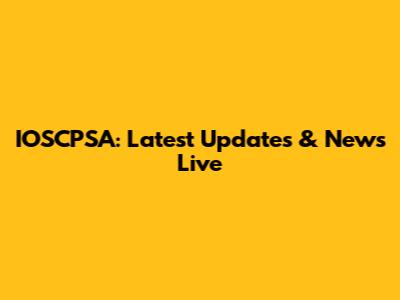 IOSCPSA: Latest Updates & News Live