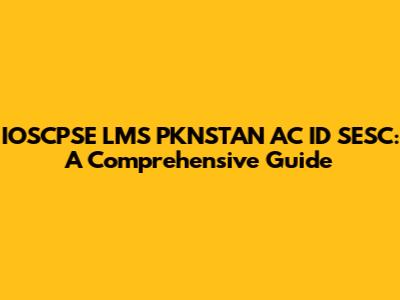 IOSCPSE LMS PKNSTAN AC ID SESC: A Comprehensive Guide