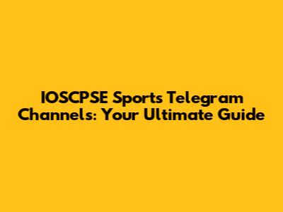 IOSCPSE Sports Telegram Channels: Your Ultimate Guide