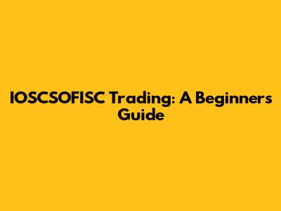 IOSCSOFISC Trading: A Beginner's Guide