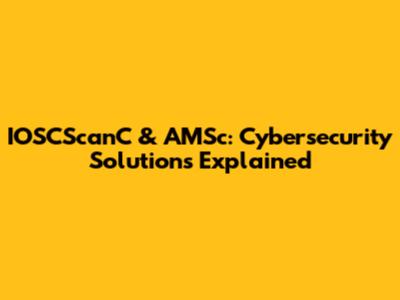 IOSCScanC & AMSc: Cybersecurity Solutions Explained