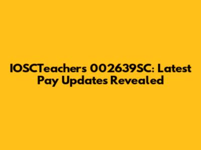 IOSCTeachers 002639SC: Latest Pay Updates Revealed
