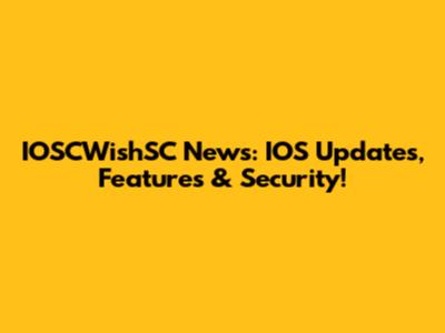 IOSCWishSC News: IOS Updates, Features & Security!