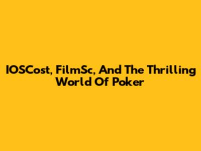 IOSCost, FilmSc, And The Thrilling World Of Poker