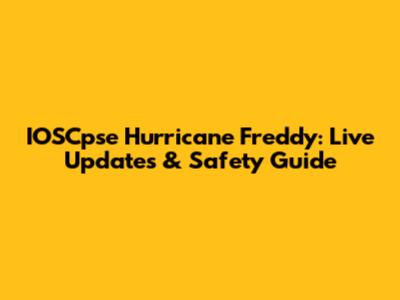 IOSCpse Hurricane Freddy: Live Updates & Safety Guide