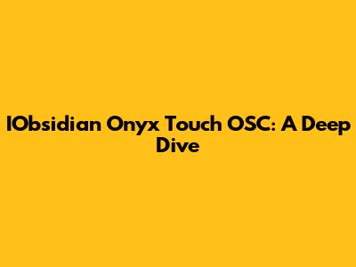 IObsidian Onyx Touch OSC: A Deep Dive
