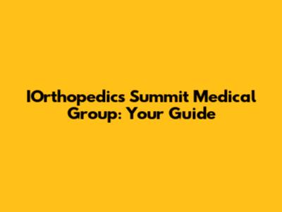 IOrthopedics Summit Medical Group: Your Guide