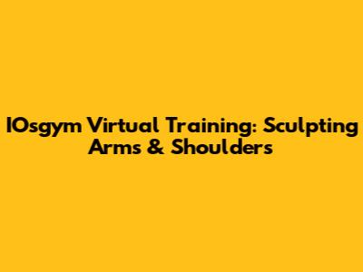 IOsgym Virtual Training: Sculpting Arms & Shoulders