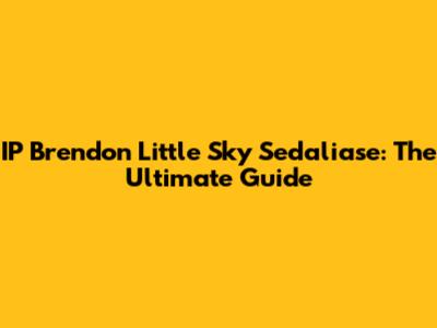 IP Brendon Little Sky Sedaliase: The Ultimate Guide