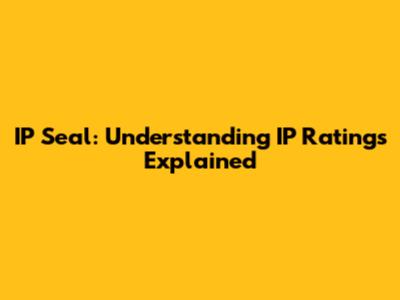 IP Seal: Understanding IP Ratings Explained