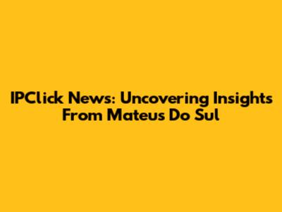 IPClick News: Uncovering Insights From Mateus Do Sul