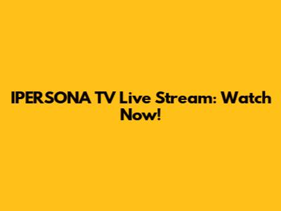 IPERSONA TV Live Stream: Watch Now!