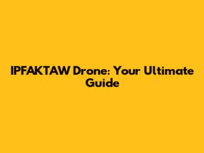 IPFAKTAW Drone: Your Ultimate Guide