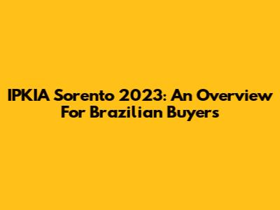 IPKIA Sorento 2023: An Overview For Brazilian Buyers