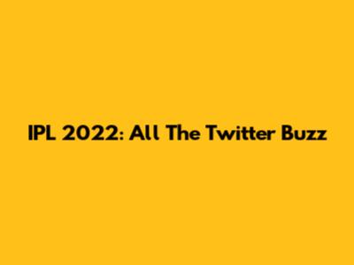 IPL 2022: All The Twitter Buzz