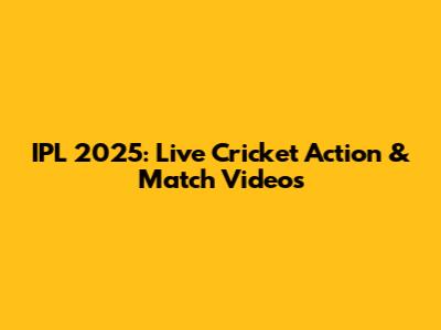 IPL 2025: Live Cricket Action & Match Videos