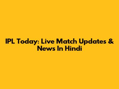 IPL Today: Live Match Updates & News In Hindi