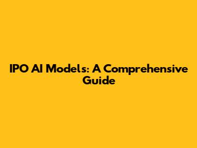 IPO AI Models: A Comprehensive Guide