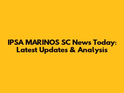 IPSA MARINOS SC News Today: Latest Updates & Analysis
