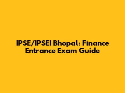 IPSE/IPSEI Bhopal: Finance Entrance Exam Guide