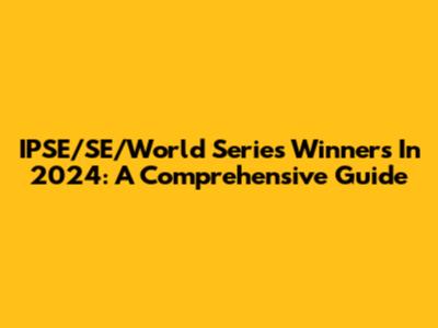 IPSE/SE/World Series Winners In 2024: A Comprehensive Guide
