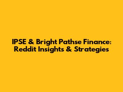 IPSE & Bright Pathse Finance: Reddit Insights & Strategies