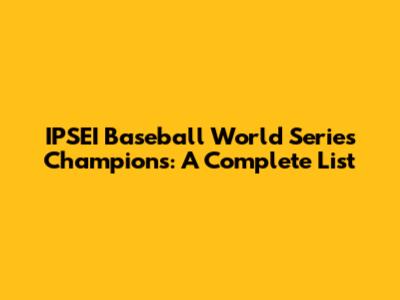 IPSEI Baseball World Series Champions: A Complete List