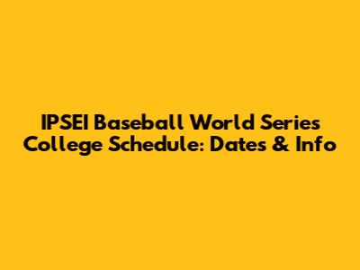 IPSEI Baseball World Series College Schedule: Dates & Info