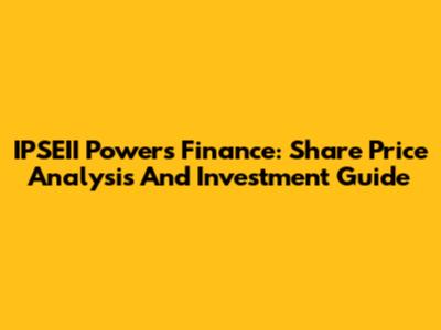 IPSEII Powers Finance: Share Price Analysis And Investment Guide