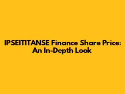 IPSEITITANSE Finance Share Price: An In-Depth Look