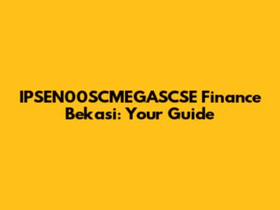 IPSEN00SCMEGASCSE Finance Bekasi: Your Guide