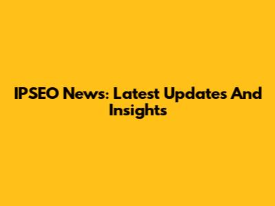 IPSEO News: Latest Updates And Insights