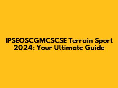 IPSEOSCGMCSCSE Terrain Sport 2024: Your Ultimate Guide