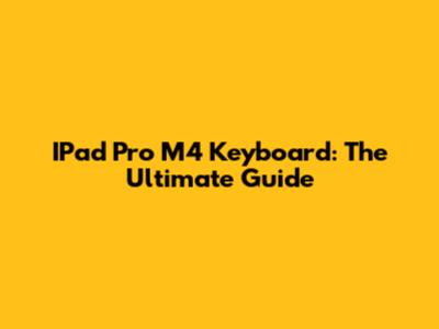 IPad Pro M4 Keyboard: The Ultimate Guide